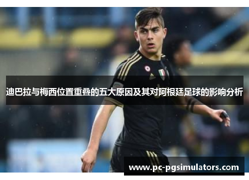 迪巴拉与梅西位置重叠的五大原因及其对阿根廷足球的影响分析