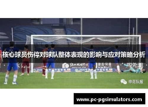 核心球员伤停对球队整体表现的影响与应对策略分析 核心球员伤停对球队整体表现的影响与应对策略分析
